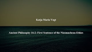 Ancient Philosophy Intro 16-2: First Sentence of the Nicomachean Ethics by Katja Maria Vogt