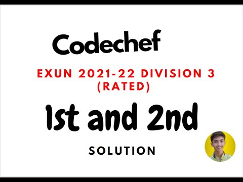 Codechef Exun 2021-22 Division 3 (Rated) || 1st and 2nd || #Solution