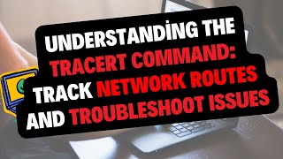 Understanding the TRACERT Command: Track Network Routes and Troubleshoot Issues