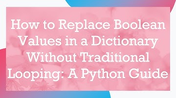 How to Replace Boolean Values in a Dictionary Without Traditional Looping: A Python Guide
