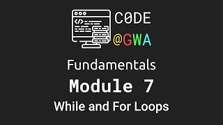 CODE@GWA Fundamentals Module 7 - While and For Loops