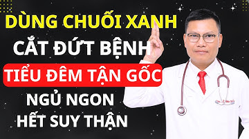 Dùng CHUỐI XANH THEO CÁCH NÀY “Cắt Đứt” Tiểu Đêm, Ngủ Ngon Sâu Giấc | Tuấn Thầy Thuốc