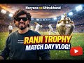 My First Vlog: Ranji Trophy match LIVE at Lahli! | Haryana vs Uttarakhand