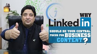 Why LinkedIn should be your central focus for business content?