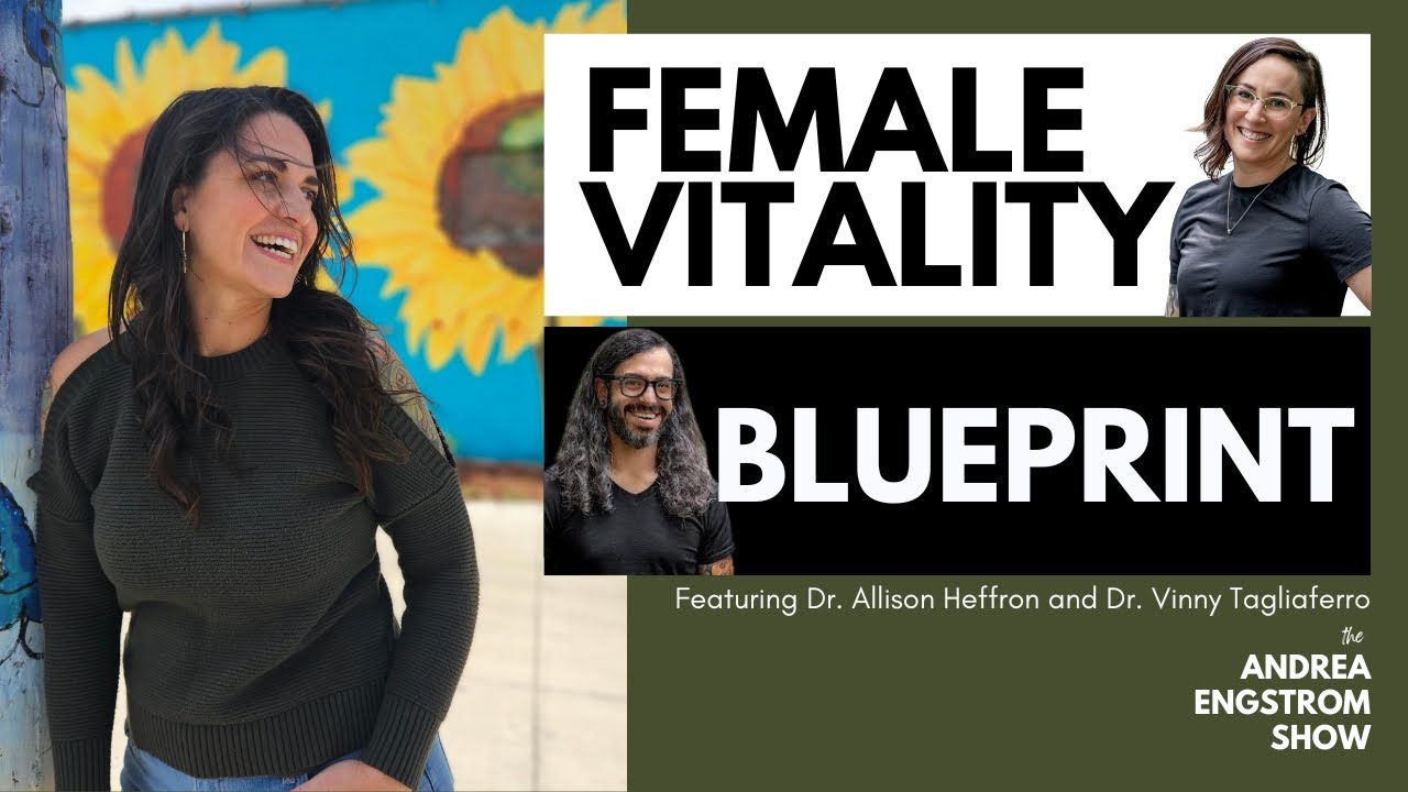 Female Vitality Blueprint - Ft. Dr Allison & Dr Vinny - The Andrea Engstrom Show S1E28