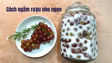 Cách ngâm rượu nho ngon tại nhà | Xuan Hong Digital Sales