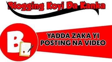 YADDA ZAKA YI POSTING NA VIDEO A BLOGGER
