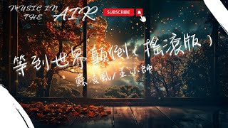 蘇淩風/王小帥 - 等到世界顛倒（搖滾版）『你看窗外的楓葉和雪落 輾轉時空也會重合』【動態歌詞】