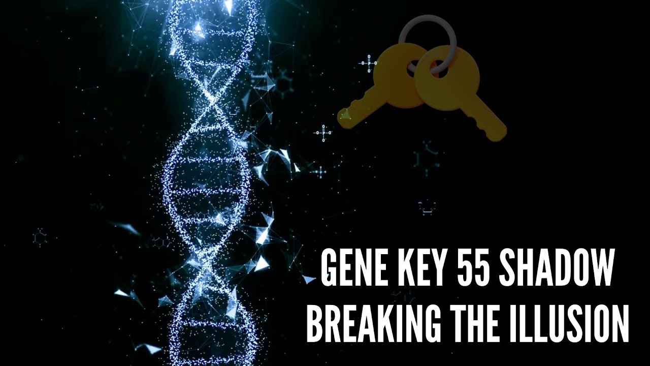 55 Key Gene Key 55 Shadow Breaking the Illusion - YouTube