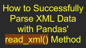 How to Successfully Parse XML Data with Pandas