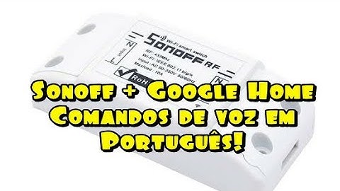 Como fazer Google Home executar comandos de voz português nos dispositivos Sonoff