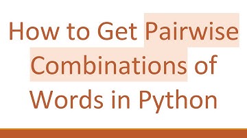 How to Get Pairwise Combinations of Words in Python