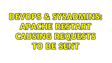 DevOps & SysAdmins: apache restart causing requests to be sent
