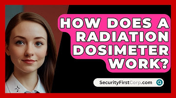 How Does A Radiation Dosimeter Work? - SecurityFirstCorp.com