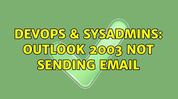 DevOps & SysAdmins: Outlook 2003 Not Sending eMail