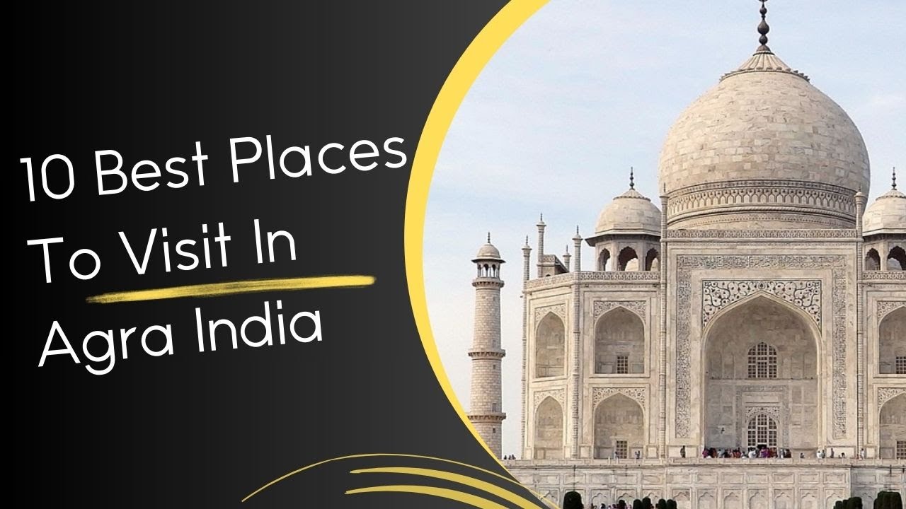 10 Best Places to Visit in Agra India