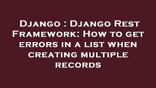 Django : Django Rest Framework: How to get errors in a list when creating multiple records