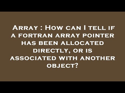 Array : How can I tell if a fortran array pointer has been allocated directly, or is associated with