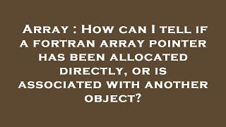 Array : How can I tell if a fortran array pointer has been allocated directly, or is associated with