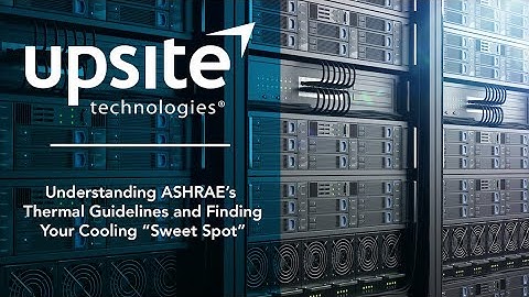 Understanding ASHRAE’s Thermal Guidelines and FindingYour Cooling “Sweet Spot”