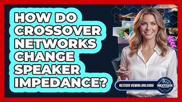 How Do Crossover Networks Change Speaker Impedance? - NextGen Viewing and Audio