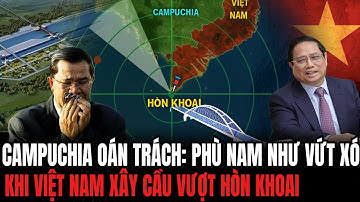 Campuchia Oán Trách: Phù Nam Như Vứt Xó Khi Việt Nam Xây Cầu Vượt Hòn Khoai | Hiểu Rõ Hơn