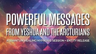 Powerful Messages from Yeshua and the Arcturians A Quantum Healing Hypnosis Session