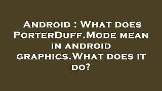 Celebrity Android : What does PorterDuff.Mode mean in android graphics.What does it do? Wealth