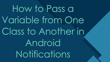 How to Pass a Variable from One Class to Another in Android Notifications
