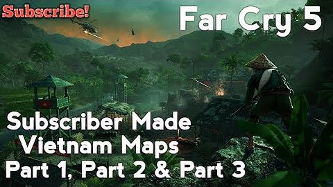 Far Cry 5 Arcade, Subscriber Made Vietnam Maps Part 1, Part 2 & Part 3