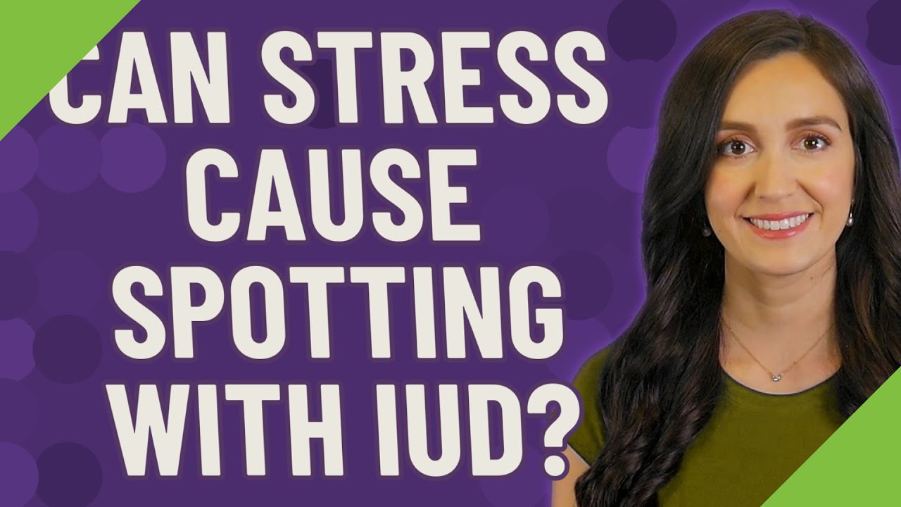 Can Stress Cause Spotting With IUD YouTube Can Stress Cause Spotting With IUD YouTube