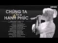 Chúng Ta Rồi Sẽ Hạnh Phúc, Hoa Vô Sắc, Sao Em Vô Tình - Top 30 Ca Khúc Nhạc Thịnh Hành HOT 2023