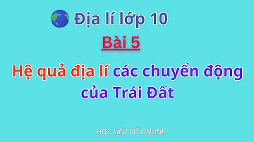 🌏 Địa Lí 10: Bài 5- Hệ quả địa lí các chuyển động của Trái Đất