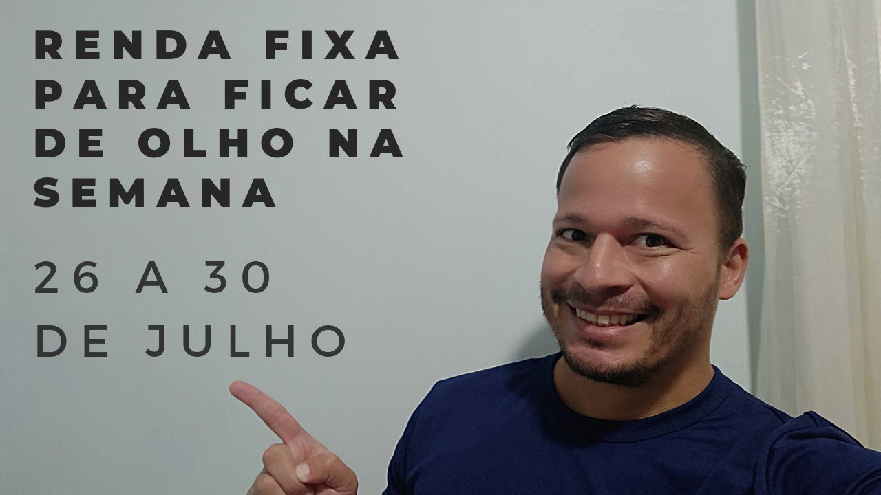 Renda fixa para ficar de olho na semana. 26 a 30 de julho.