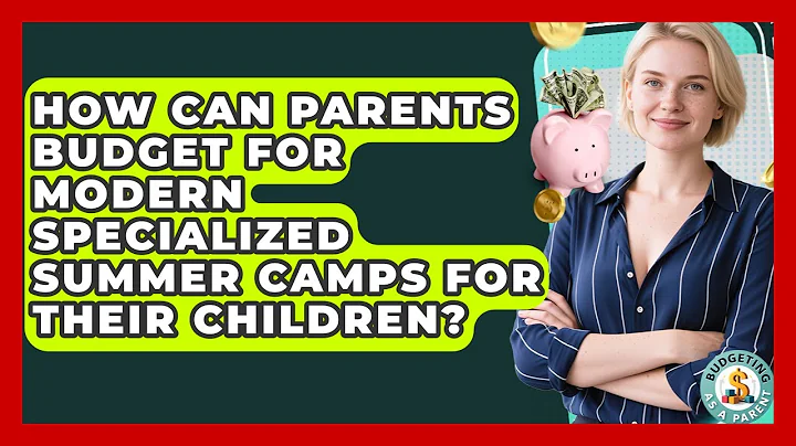 How Can Parents Budget For Modern Specialized Summer Camps For Their Children?