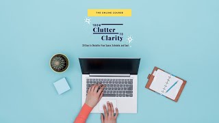 Overwhelmed?! How Decluttering Can Change Your Life OPEN NOW: FROM CLUTTER TO CLARITY 