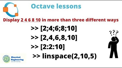 Display 2 4 6 8 10 in more than three different ways = [2,4,6,8,10] or [2:2:10] or linspace(2,10,5)