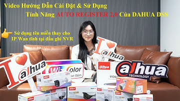 HDSD_180 Video Hướng Dẫn Cài Đặt & Sử Dụng Tính Năng Auto Register 2.0 Của DAHUA DSS