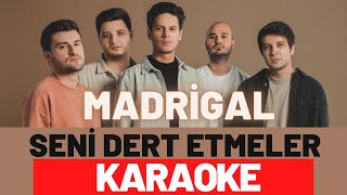 Madrigal - Seni Dert Etmeler Karaoke