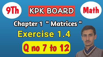 Class 9th Math |Chapter 1, Matrices Ex 1.4 (Q 7 to 12) | Kpk Board
