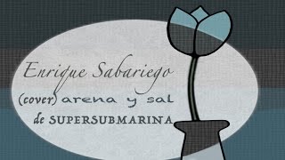 Video thumbnail of "SUPERSUBMARINA - Arena y Sal (cover Enrique Sabariego)"