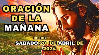 ORACIÓN DE LA MAÑANA DE HOY SÁBADO 20 DE ABRIL DE 2024