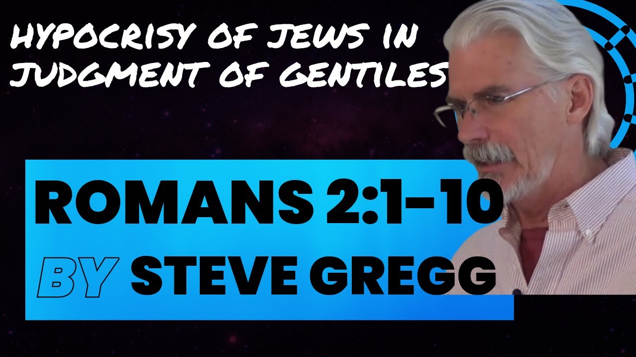 Romans 2:1-10 - Jews Were Hypocritical in Judgment of Gentiles, Practice Same Sins - Steve Gregg