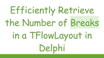 Efficiently Retrieve the Number of Breaks in a TFlowLayout in Delphi