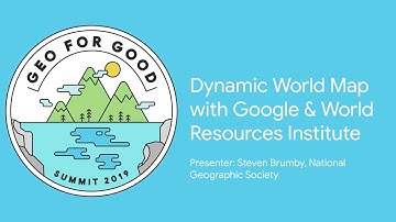 Geo for Good 2019: Dynamic World Map with Google & World Resources Institute