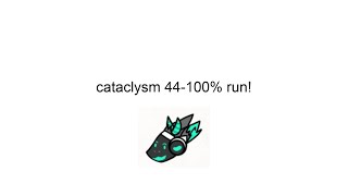 cataclysm  44-100% run! (progress #1)
