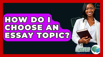 How Do I Choose An Essay Topic? - The Language Library