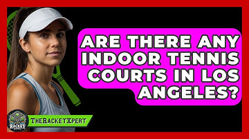 Are There Any Indoor Tennis Courts In Los Angeles? - The Racket Xpert