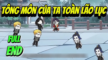FULL END ( DÀI 4H ) | TÔNG MÔN CỦA TA TOÀN LÃO LỤC | MP VietSub Tu Tiên