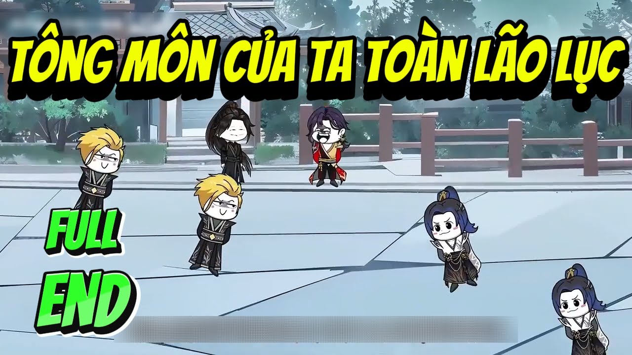 FULL END ( DÀI 4H ) | TÔNG MÔN CỦA TA TOÀN LÃO LỤC | MP VietSub Tu Tiên
